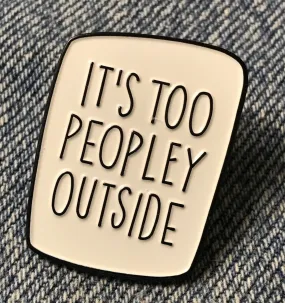 It's too PEOPLEY OUTSIDE Funny Humor Enamel Pin